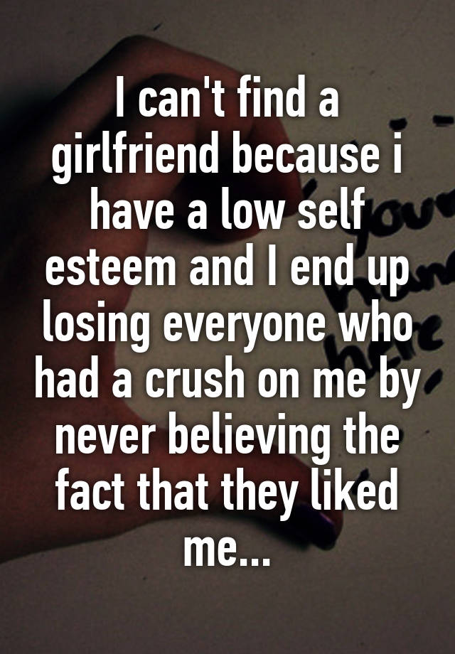 i-can-t-find-a-girlfriend-because-i-have-a-low-self-esteem-and-i-end-up