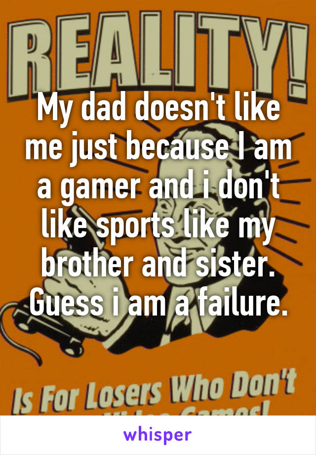 my-dad-doesn-t-like-me-just-because-i-am-a-gamer-and-i-don-t-like