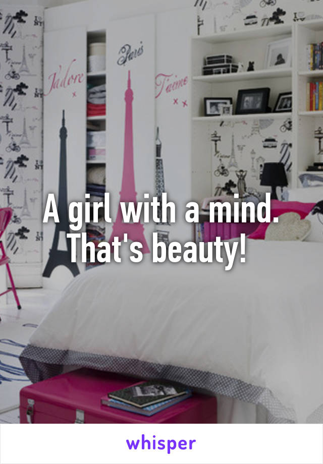 A girl with a mind. That's beauty! 