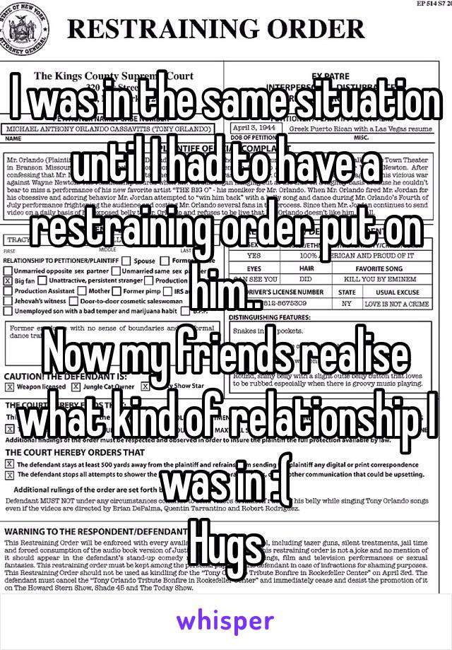 I was in the same situation until I had to have a restraining order put on him..
Now my friends realise what kind of relationship I was in :(
Hugs