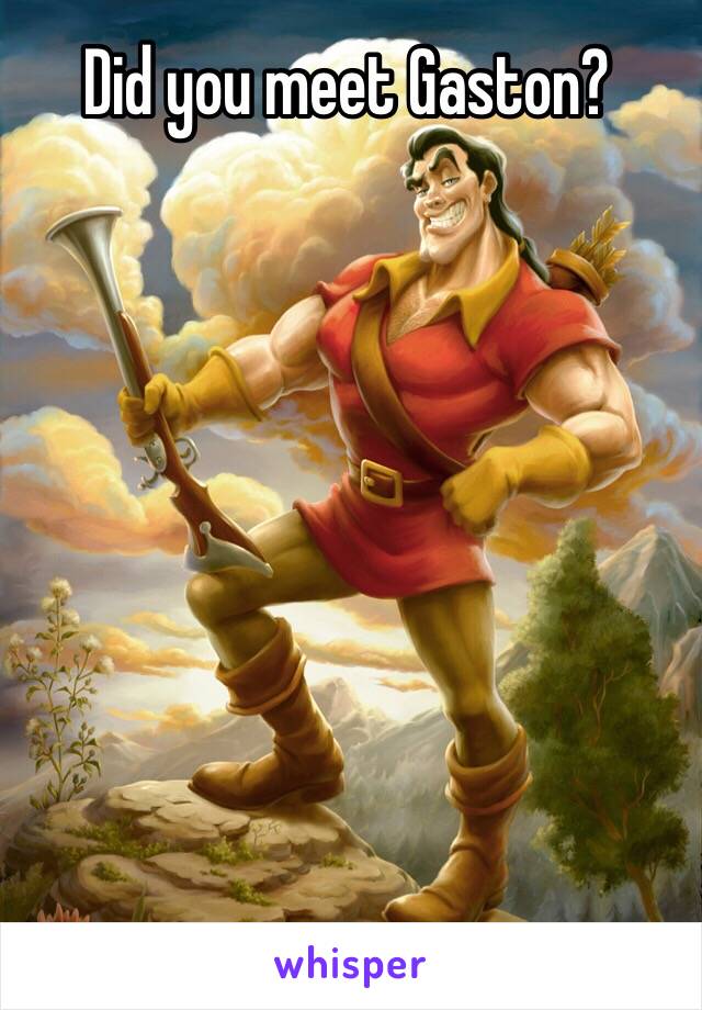 Did you meet Gaston? 