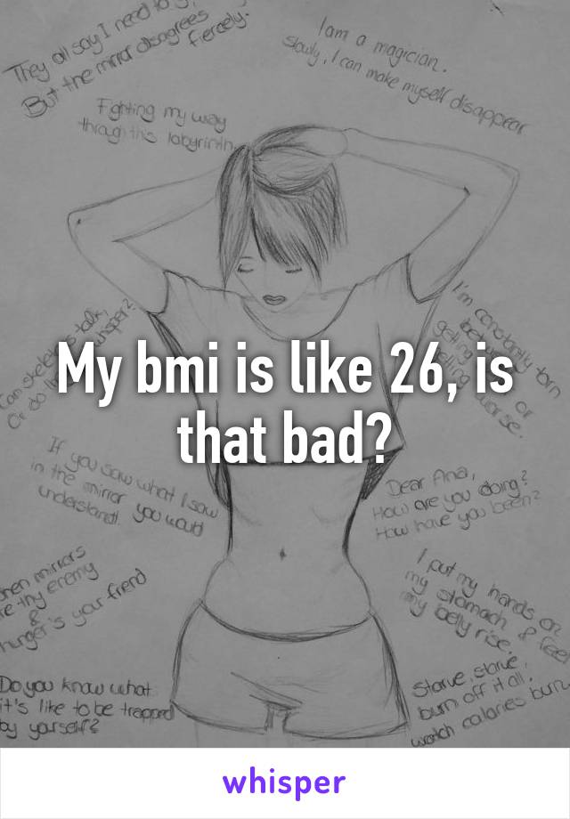 My bmi is like 26, is that bad?
