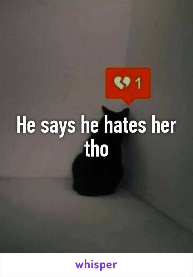 He says he hates her tho