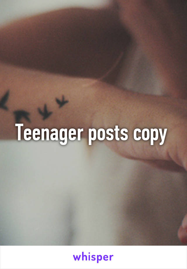 Teenager posts copy 