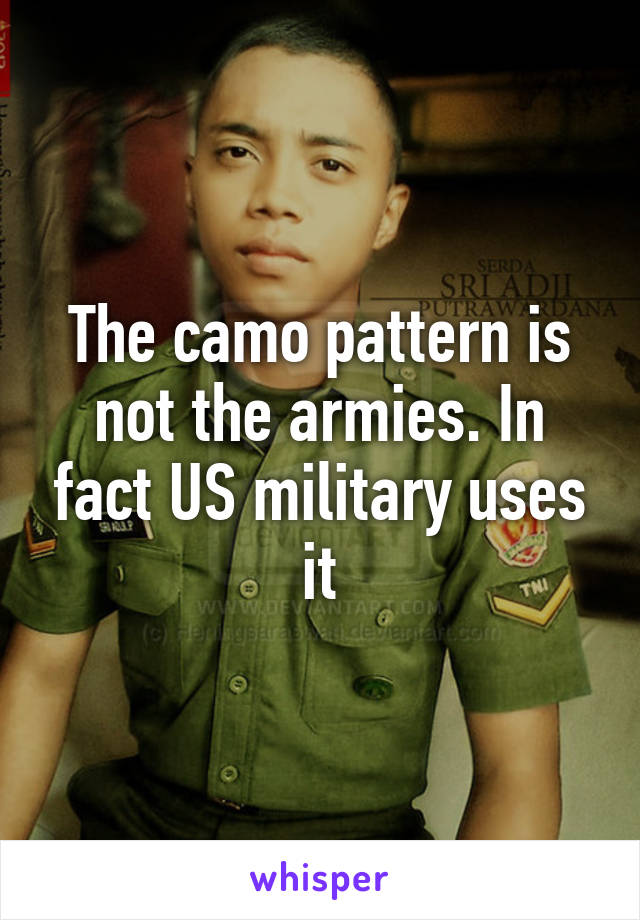 The camo pattern is not the armies. In fact US military uses it