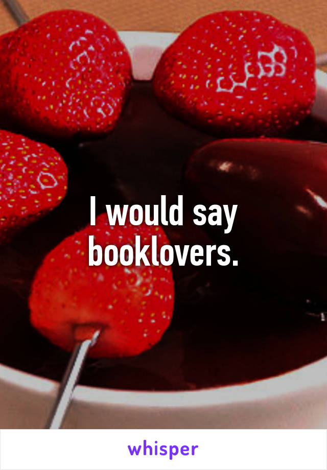 I would say booklovers.