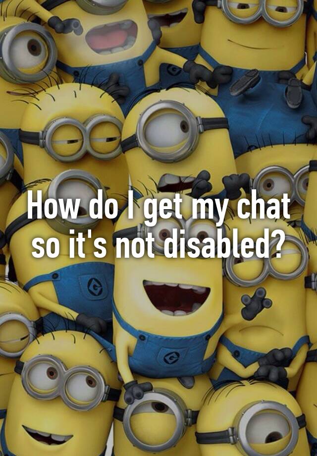 how-do-i-get-my-chat-so-it-s-not-disabled