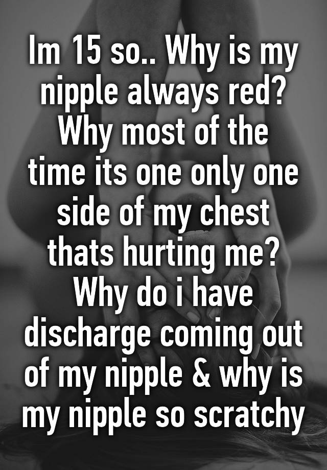 im-15-so-why-is-my-nipple-always-red-why-most-of-the-time-its-one