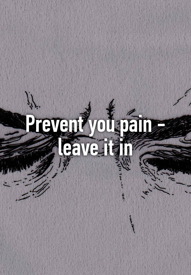 prevent-you-pain-leave-it-in