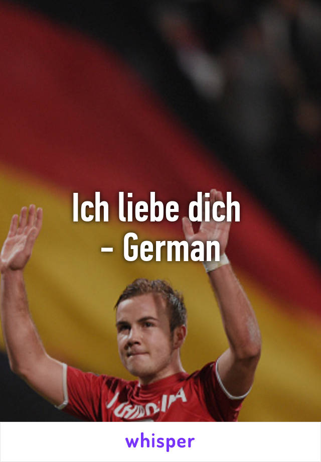 Ich liebe dich 
- German