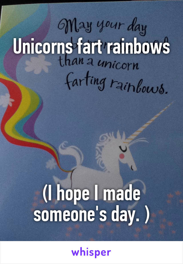 Unicorns fart rainbows






(I hope I made someone's day. )