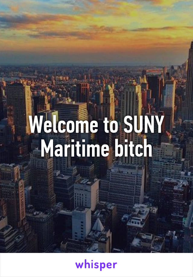 Welcome to SUNY Maritime bitch