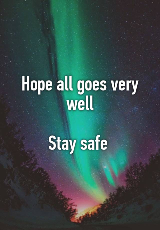 hope-all-goes-very-well-stay-safe