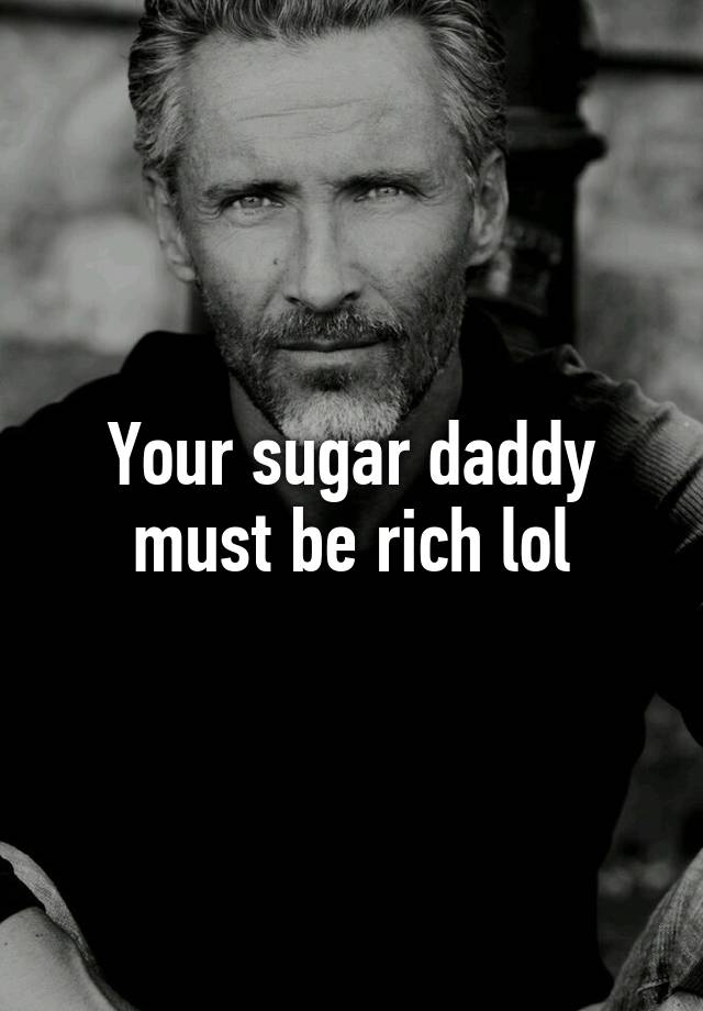 your-sugar-daddy-must-be-rich-lol