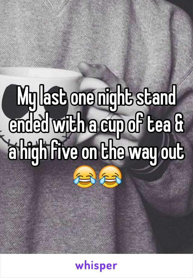 My last one night stand ended with a cup of tea & a high five on the way out 😂😂