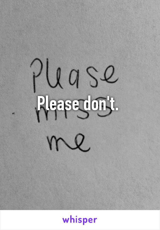 Please don't. 
