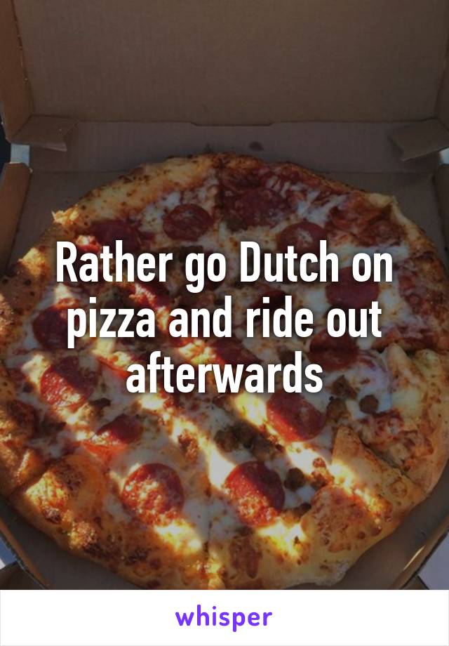 Rather go Dutch on pizza and ride out afterwards