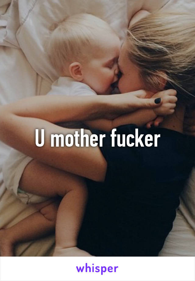 U mother fucker