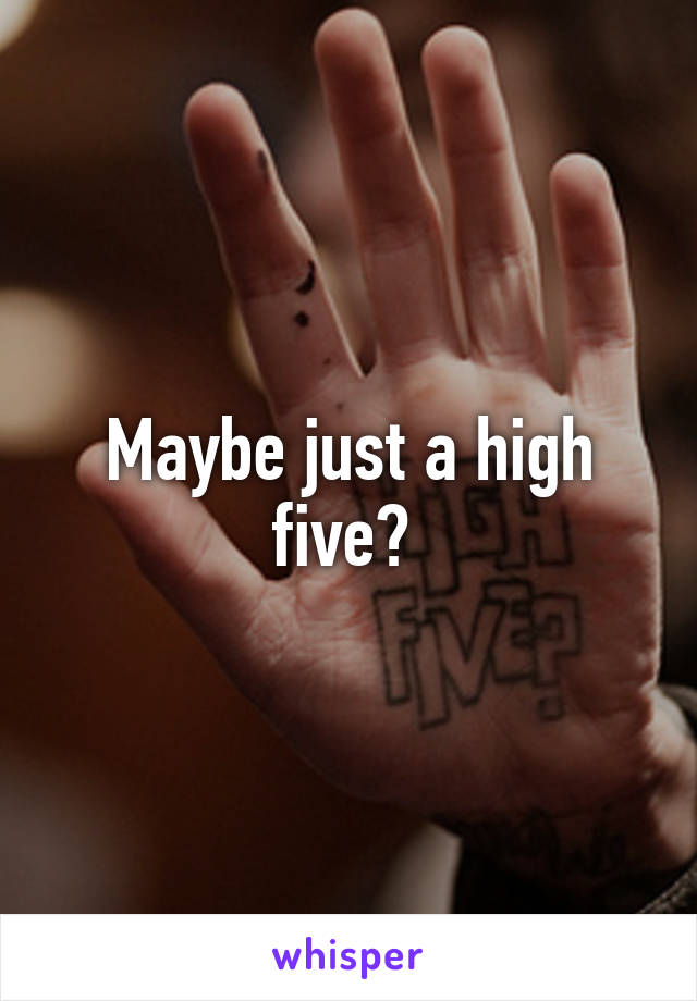 Maybe just a high five? 