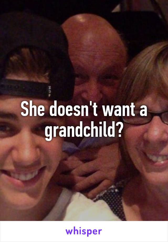 She doesn't want a grandchild?