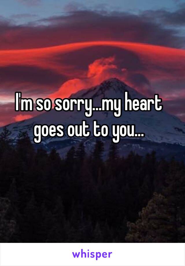 I'm so sorry...my heart goes out to you...
