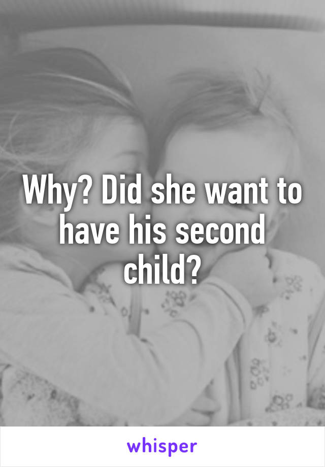 Why? Did she want to have his second child?