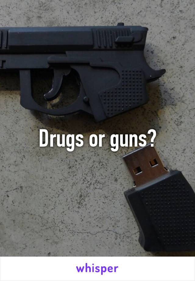 Drugs or guns?