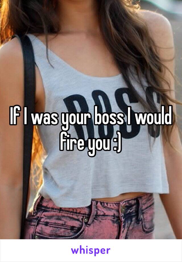 If I was your boss I would fire you :)