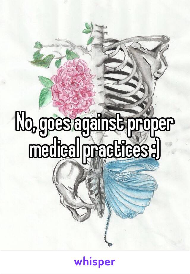 No, goes against proper medical practices :)