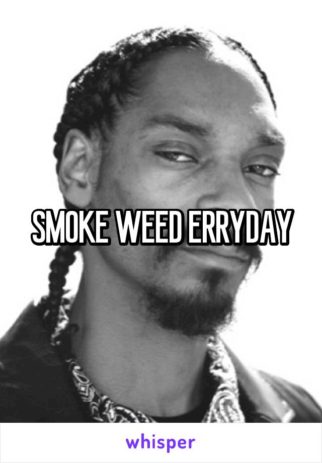 SMOKE WEED ERRYDAY