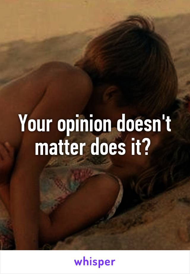 Your opinion doesn't matter does it? 