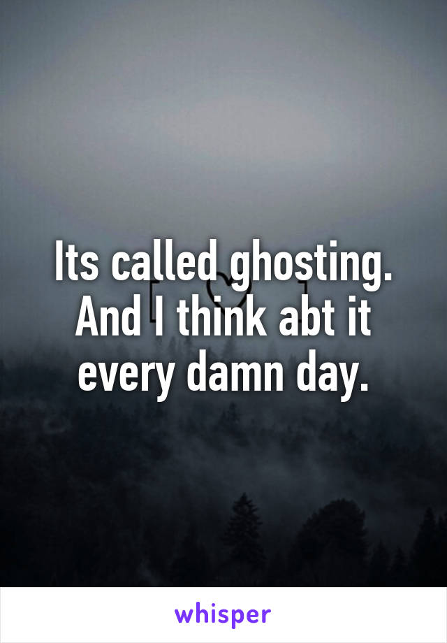 Its called ghosting.
And I think abt it every damn day.