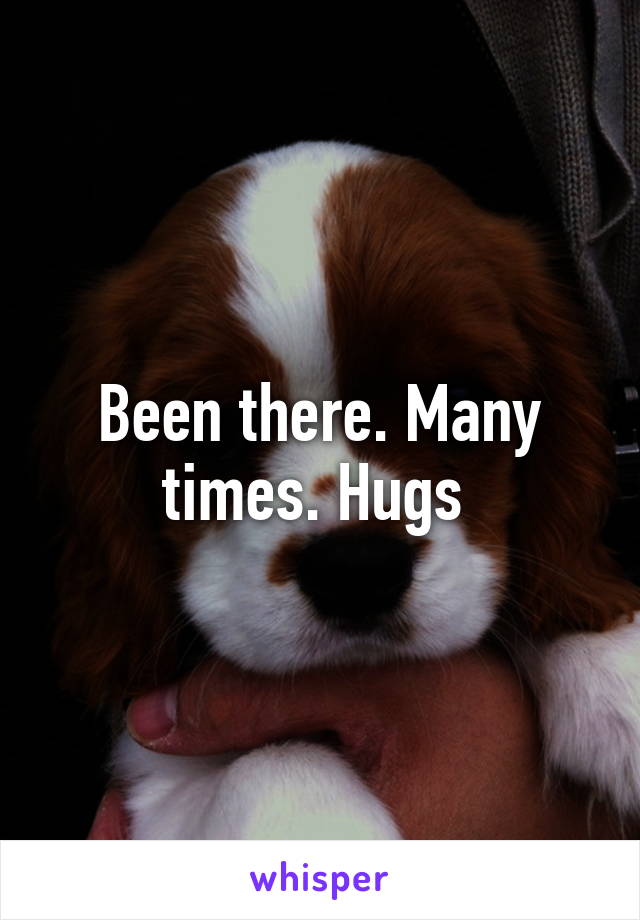 Been there. Many times. Hugs 