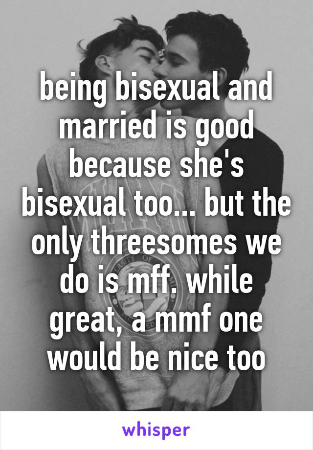 Being Bisexual And Married Is Good Because She S Bisexual Too But The Only Threesomes We Do