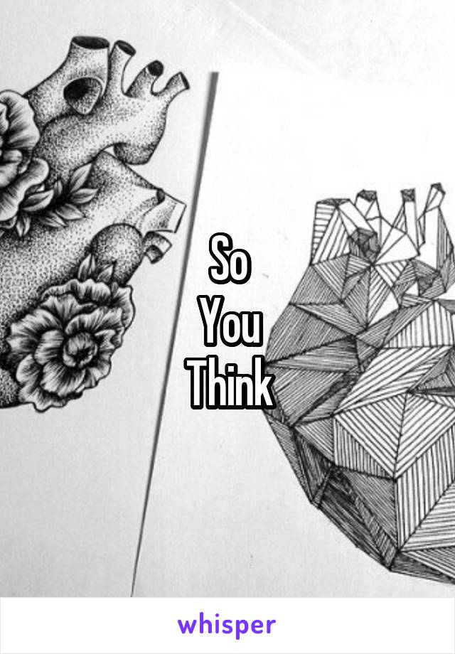 So
You
Think