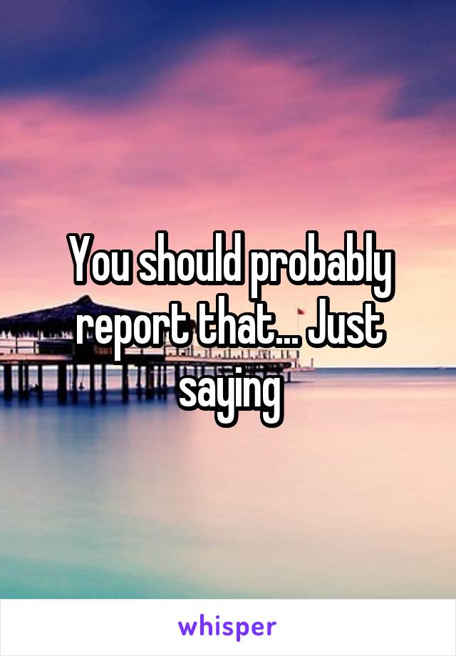 You should probably report that... Just saying