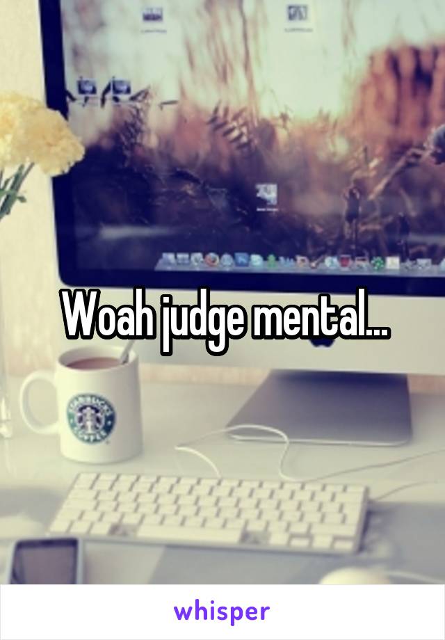 Woah judge mental...