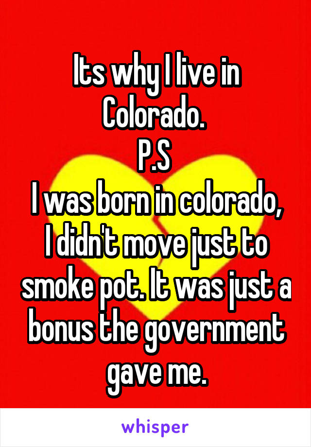 Its why I live in Colorado. 
P.S 
I was born in colorado, I didn't move just to smoke pot. It was just a bonus the government gave me.