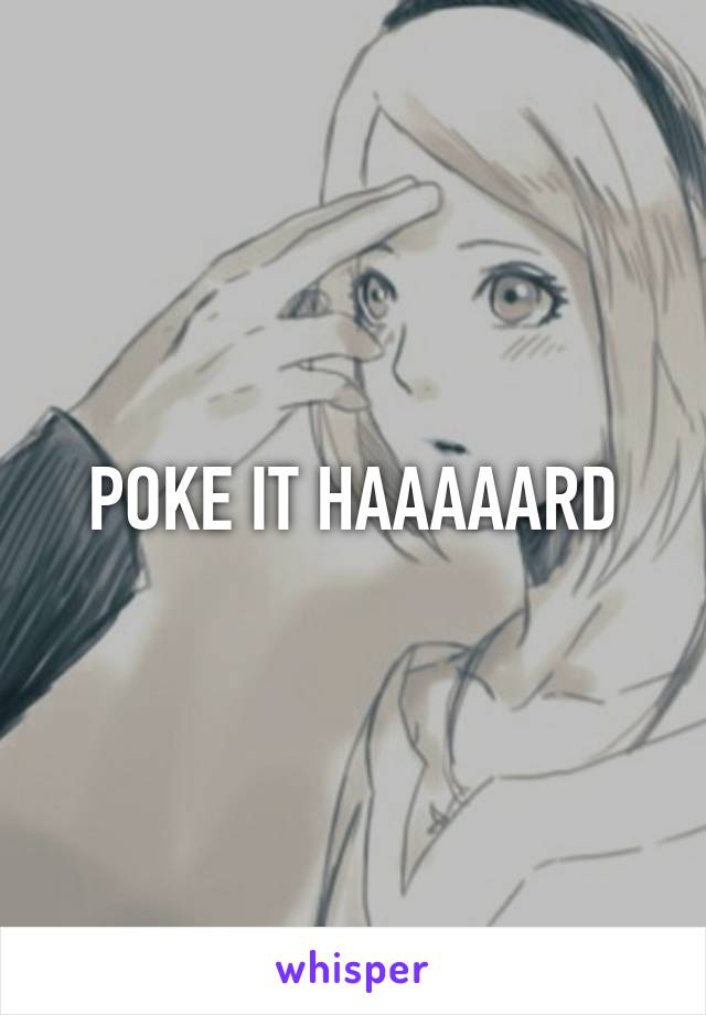 POKE IT HAAAAARD