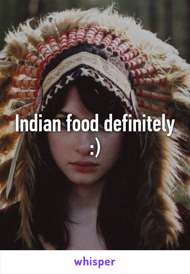 Indian food definitely :)