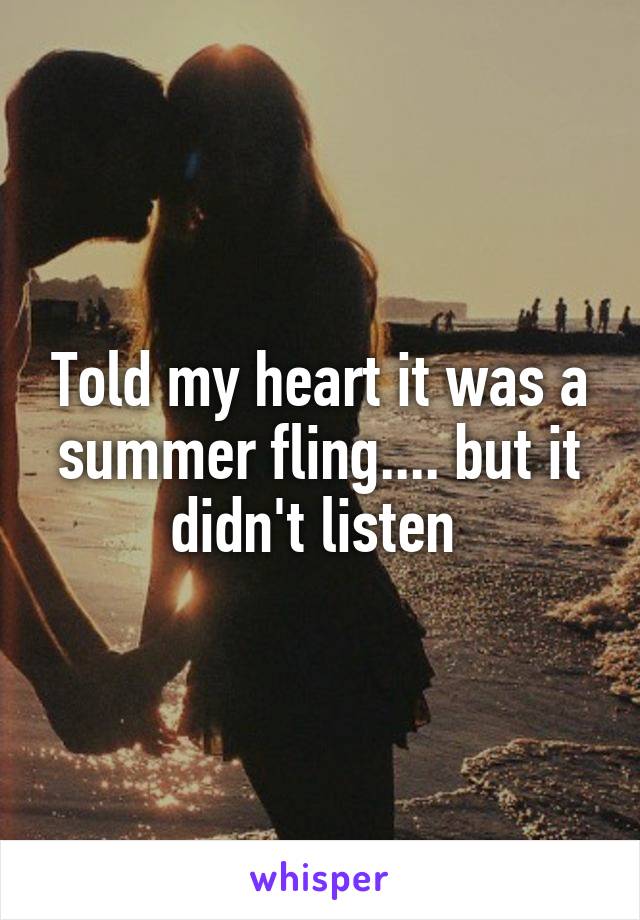 Told my heart it was a summer fling.... but it didn't listen 