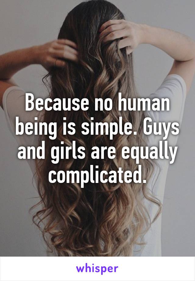 why-do-guys-say-we-girls-are-complicated