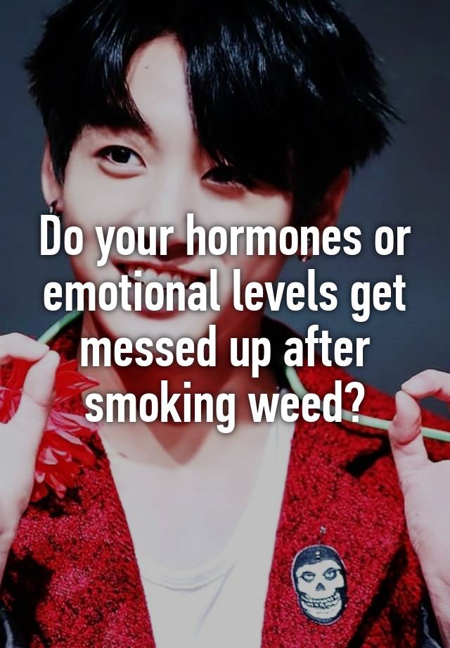 do-your-hormones-or-emotional-levels-get-messed-up-after-smoking-weed