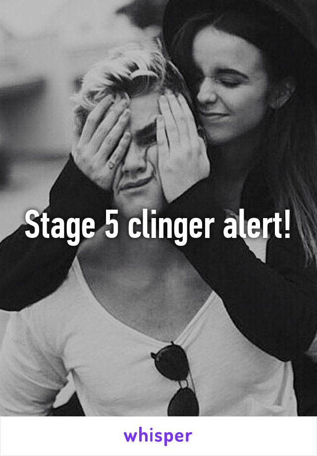 Stage 5 clinger alert!