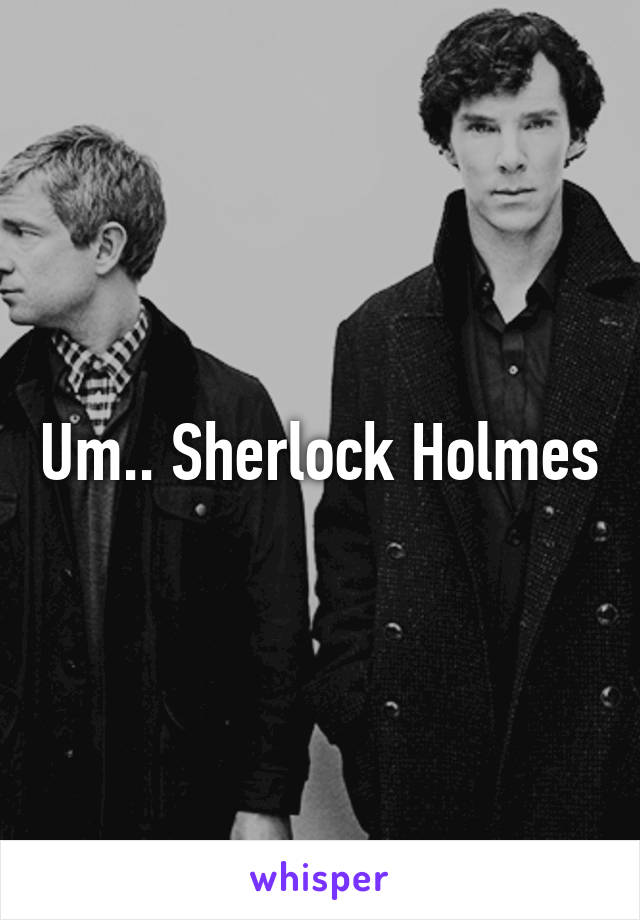 Um.. Sherlock Holmes