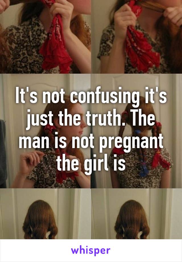 It's not confusing it's just the truth. The man is not pregnant the girl is