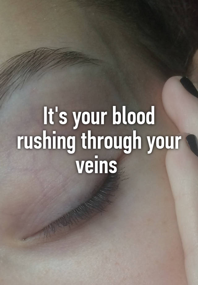 it-s-your-blood-rushing-through-your-veins