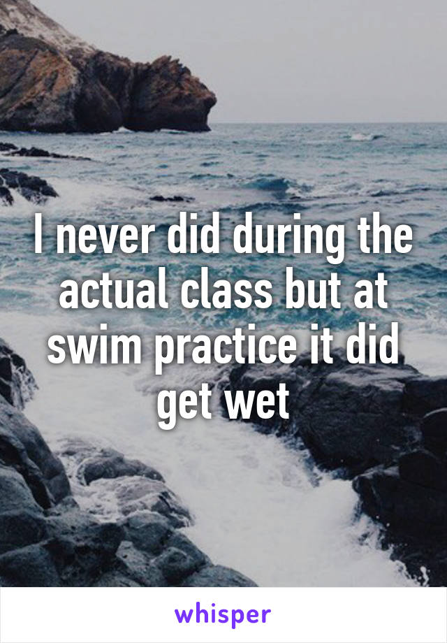 I never did during the actual class but at swim practice it did get wet