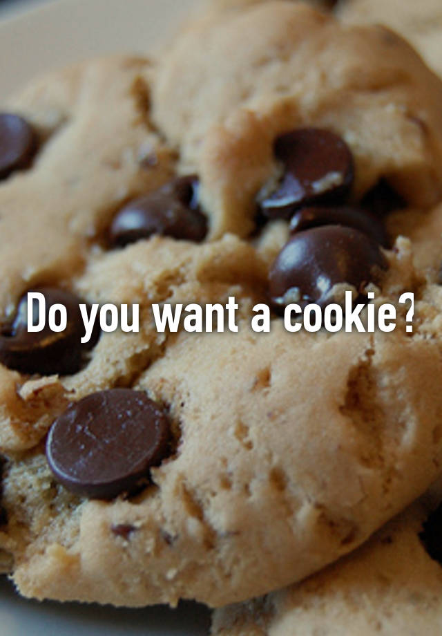 Do you want a cookie?