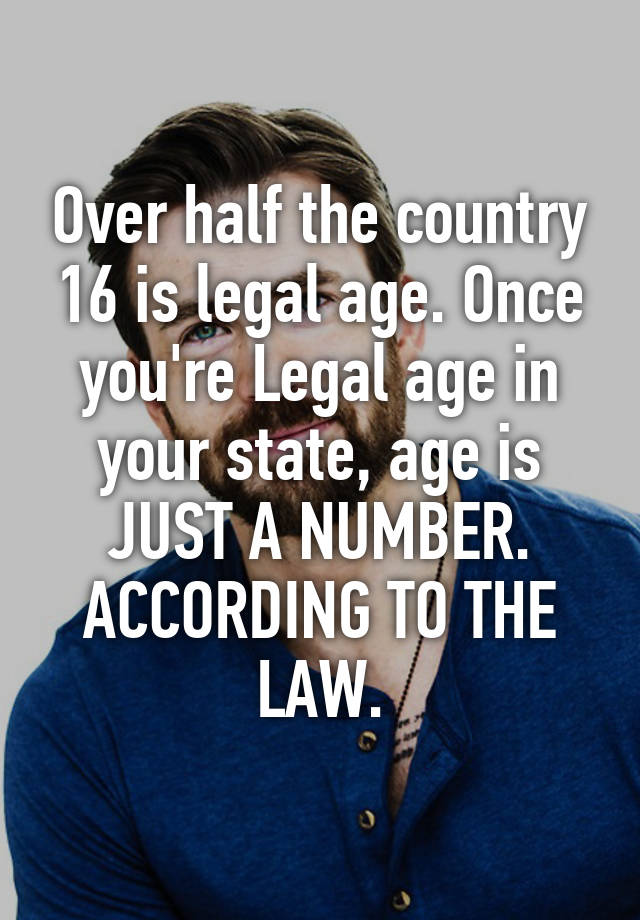 over-half-the-country-16-is-legal-age-once-you-re-legal-age-in-your